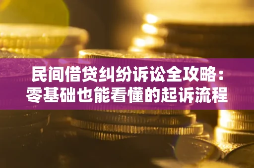 北京民间借贷纠纷诉讼全攻略：零基础也能看懂的起诉流程与证据整理指南