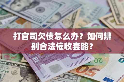 北京打官司欠债怎么办？如何辨别合法催收套路？