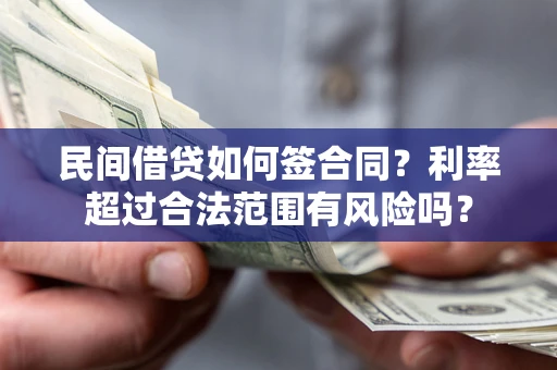 北京民间借贷如何签合同？利率超过合法范围有风险吗？