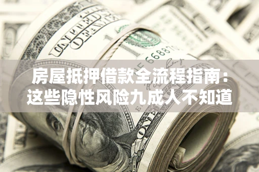 北京房屋抵押借款全流程指南：这些隐性风险九成人不知道
