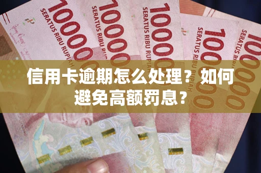 北京信用卡逾期怎么处理？如何避免高额罚息？
