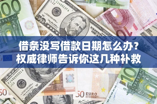 北京借条没写借款日期怎么办？权威律师告诉你这几种补救方法！
