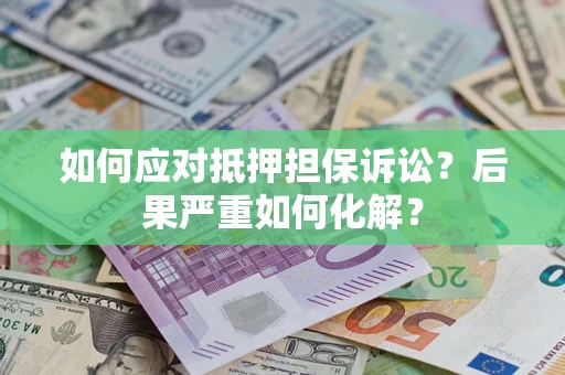 北京如何应对抵押担保诉讼？后果严重如何化解？