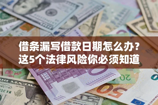 北京借条漏写借款日期怎么办？这5个法律风险你必须知道