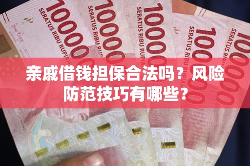 北京亲戚借钱担保合法吗？风险防范技巧有哪些？