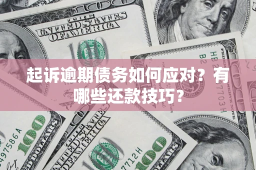 北京起诉逾期债务如何应对？有哪些还款技巧？