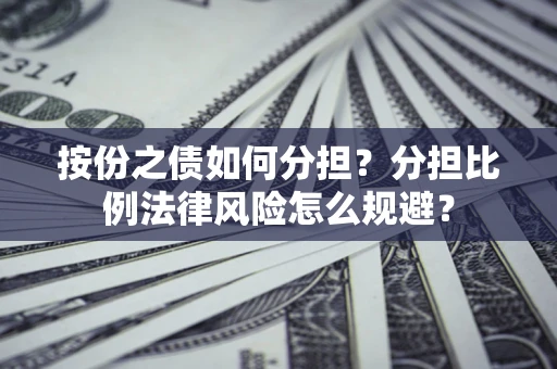 北京按份之债如何分担？分担比例法律风险怎么规避？