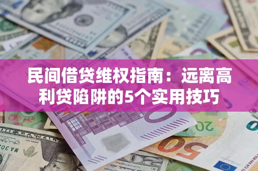北京民间借贷维权指南：远离高利贷陷阱的5个实用技巧