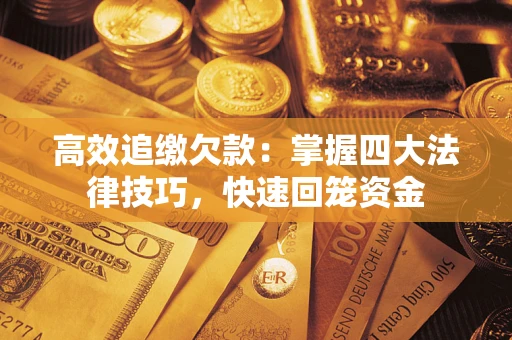 北京高效追缴欠款：掌握四大法律技巧，快速回笼资金