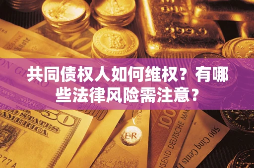 北京共同债权人如何维权？有哪些法律风险需注意？