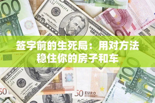 北京签字前的生死局：用对方法稳住你的房子和车