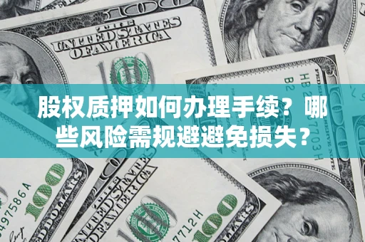 北京股权质押如何办理手续？哪些风险需规避避免损失？