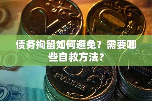 北京债务拘留如何避免？需要哪些自救方法？