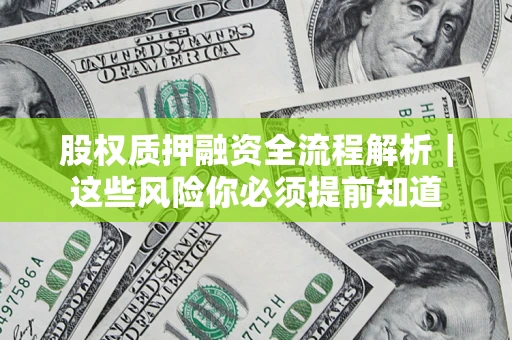 北京股权质押融资全流程解析｜这些风险你必须提前知道