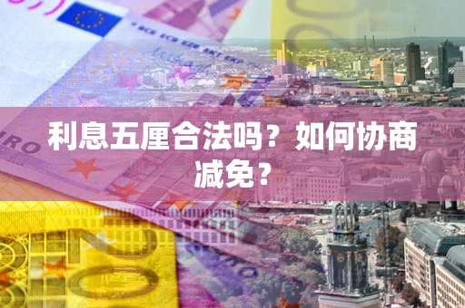 北京利息五厘合法吗？如何协商减免？