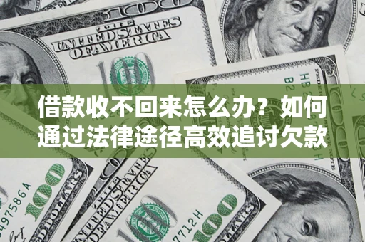 北京借款收不回来怎么办？如何通过法律途径高效追讨欠款？