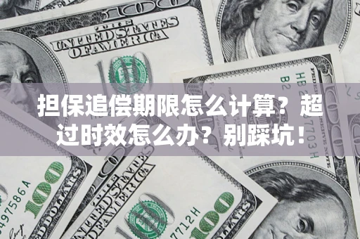 北京担保追偿期限怎么计算？超过时效怎么办？别踩坑！