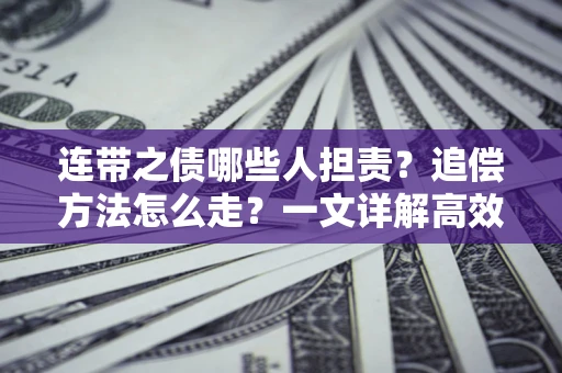 北京连带之债哪些人担责？追偿方法怎么走？一文详解高效维权流程
