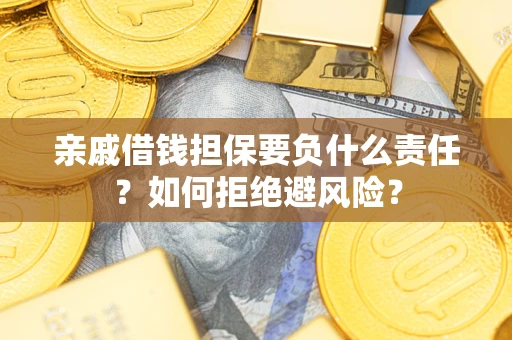 北京亲戚借钱担保要负什么责任？如何拒绝避风险？