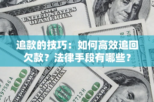北京追款的技巧：如何高效追回欠款？法律手段有哪些？