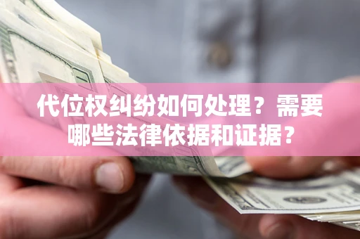 北京代位权纠纷如何处理？需要哪些法律依据和证据？