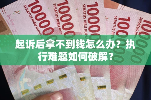 北京起诉后拿不到钱怎么办？执行难题如何破解？