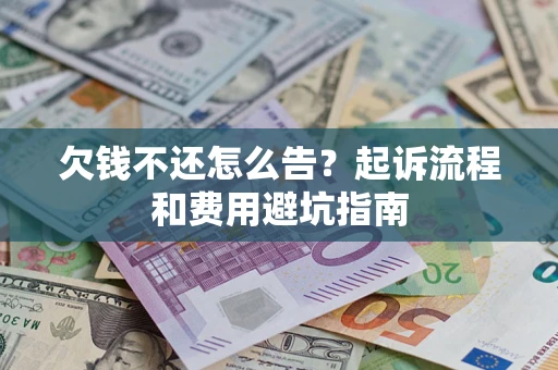 北京欠钱不还怎么告?起诉流程和费用避坑指南 北京欠钱不还怎么告?起诉流程和费用避坑指南