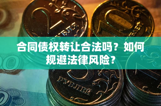 北京合同债权转让合法吗？如何规避法律风险？