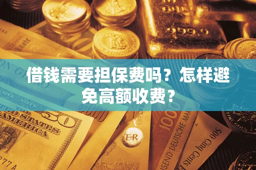 北京借钱需要担保费吗？怎样避免高额收费？