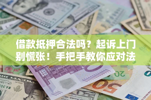 北京借款抵押合法吗？起诉上门别慌张！手把手教你应对法律程序