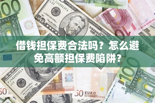 北京借钱担保费合法吗？怎么避免高额担保费陷阱？
