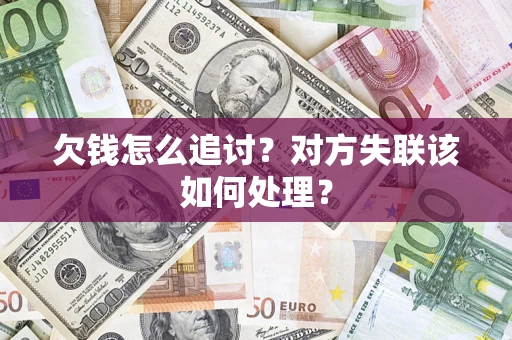 北京欠钱怎么追讨？对方失联该如何处理？