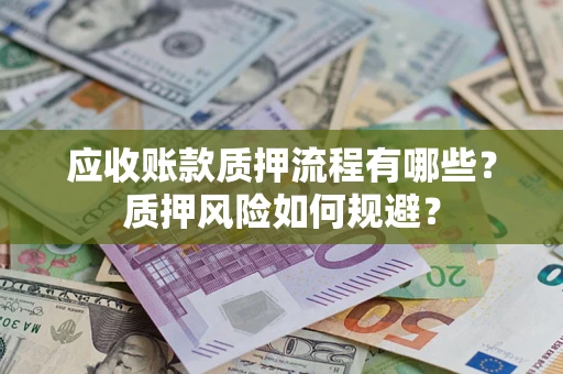 北京应收账款质押流程有哪些？质押风险如何规避？