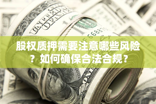 北京股权质押需要注意哪些风险？如何确保合法合规？