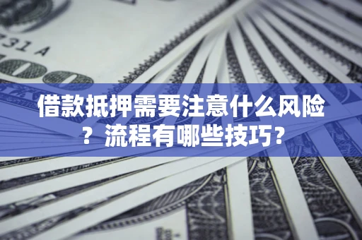 北京借款抵押需要注意什么风险？流程有哪些技巧？