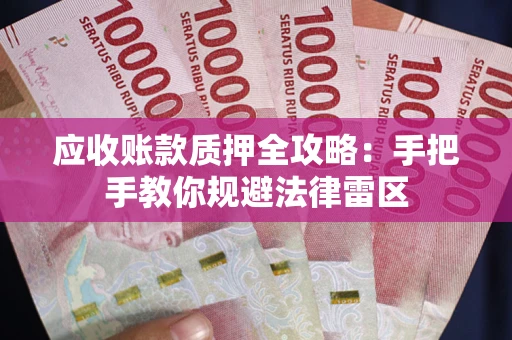 北京应收账款质押全攻略：手把手教你规避法律雷区
