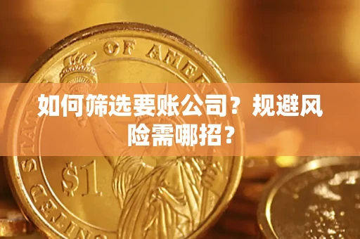 北京如何筛选要账公司？规避风险需哪招？