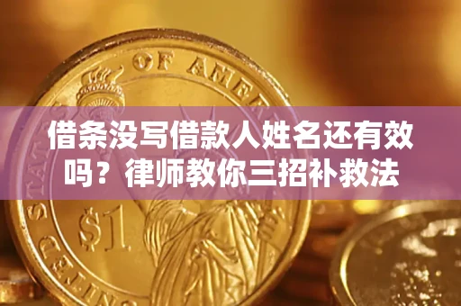 北京借条没写借款人姓名还有效吗？律师教你三招补救法