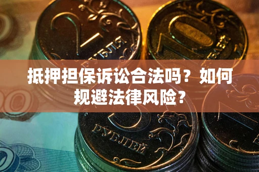 北京抵押担保诉讼合法吗？如何规避法律风险？