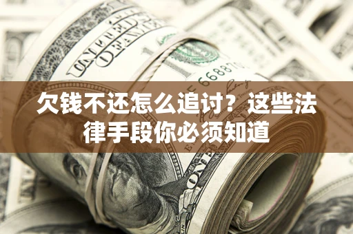 北京欠钱不还怎么追讨？这些法律手段你必须知道