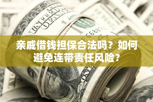 北京亲戚借钱担保合法吗？如何避免连带责任风险？