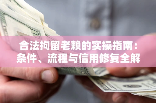 北京合法拘留老赖的实操指南:条件、流程与信用修复全解析 北京合法拘留老赖的实操指南:条件、流程与信用修复全解析