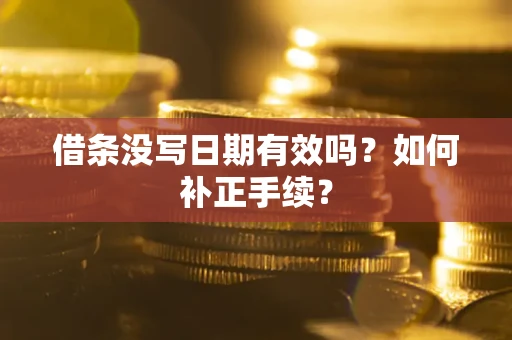 北京借条没写日期有效吗？如何补正手续？