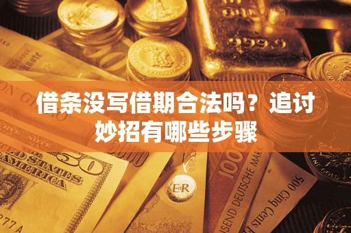 北京借条没写借期合法吗？追讨妙招有哪些步骤