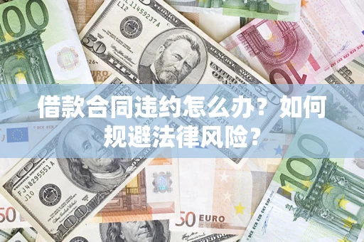 北京借款合同违约怎么办？如何规避法律风险？