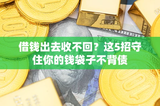 北京借钱出去收不回？这5招守住你的钱袋子不背债