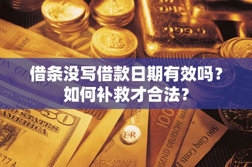 北京借条没写借款日期有效吗？如何补救才合法？